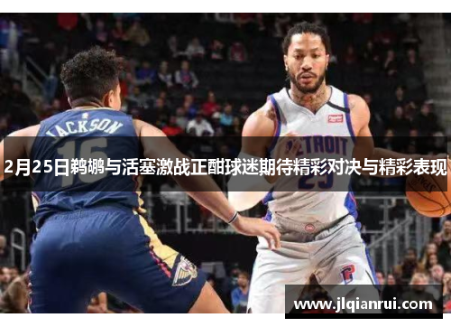 2月25日鹈鹕与活塞激战正酣球迷期待精彩对决与精彩表现