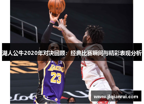 湖人公牛2020年对决回顾：经典比赛瞬间与精彩表现分析