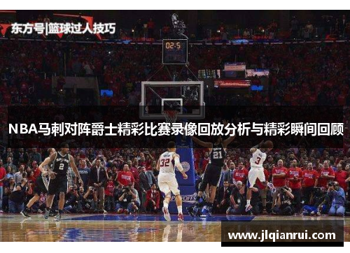 NBA马刺对阵爵士精彩比赛录像回放分析与精彩瞬间回顾
